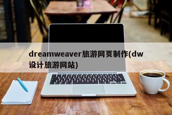 dreamweaver旅游网页制作(dw设计旅游网站)